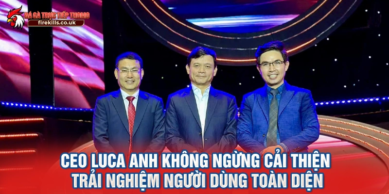 CEO Luca Anh không ngừng cải thiện trải nghiệm người dùng toàn diện