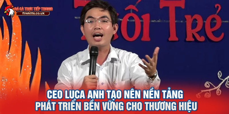 CEO Luca Anh tạo nên nền tảng phát triển bền vững cho thương hiệu