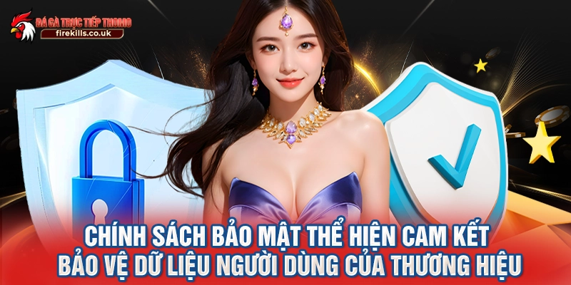 Chính sách bảo mật thể hiện cam kết bảo vệ dữ liệu người dùng của thương hiệu