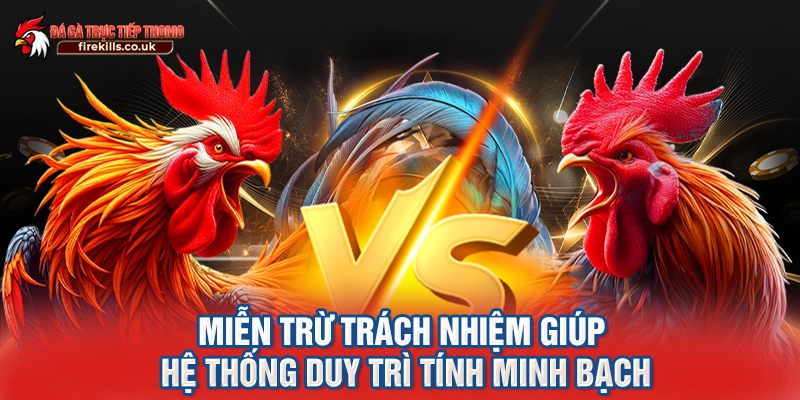 Miễn trừ trách nhiệm giúp hệ thống duy trì tính minh bạch