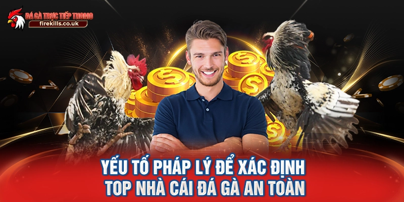 Yếu tố pháp lý để xác định top nhà cái đá gà an toàn